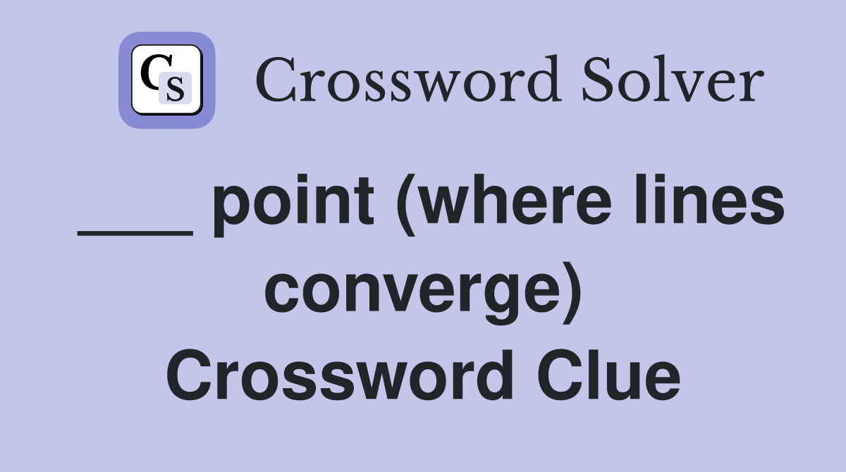 ___ point (where lines converge) Crossword Clue