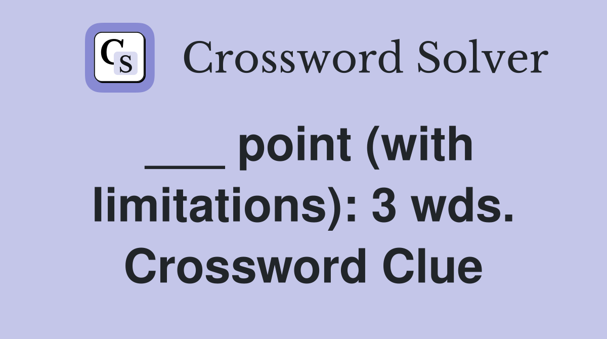 ___ point (with limitations): 3 wds. Crossword Clue
