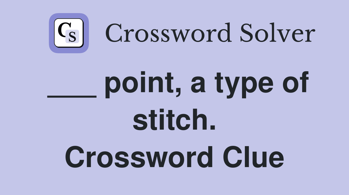 ___ point, a type of stitch. Crossword Clue