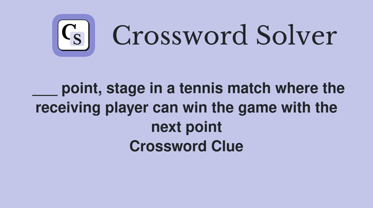 ___ point, stage in a tennis match where the receiving player can win the game with the next point Crossword Clue