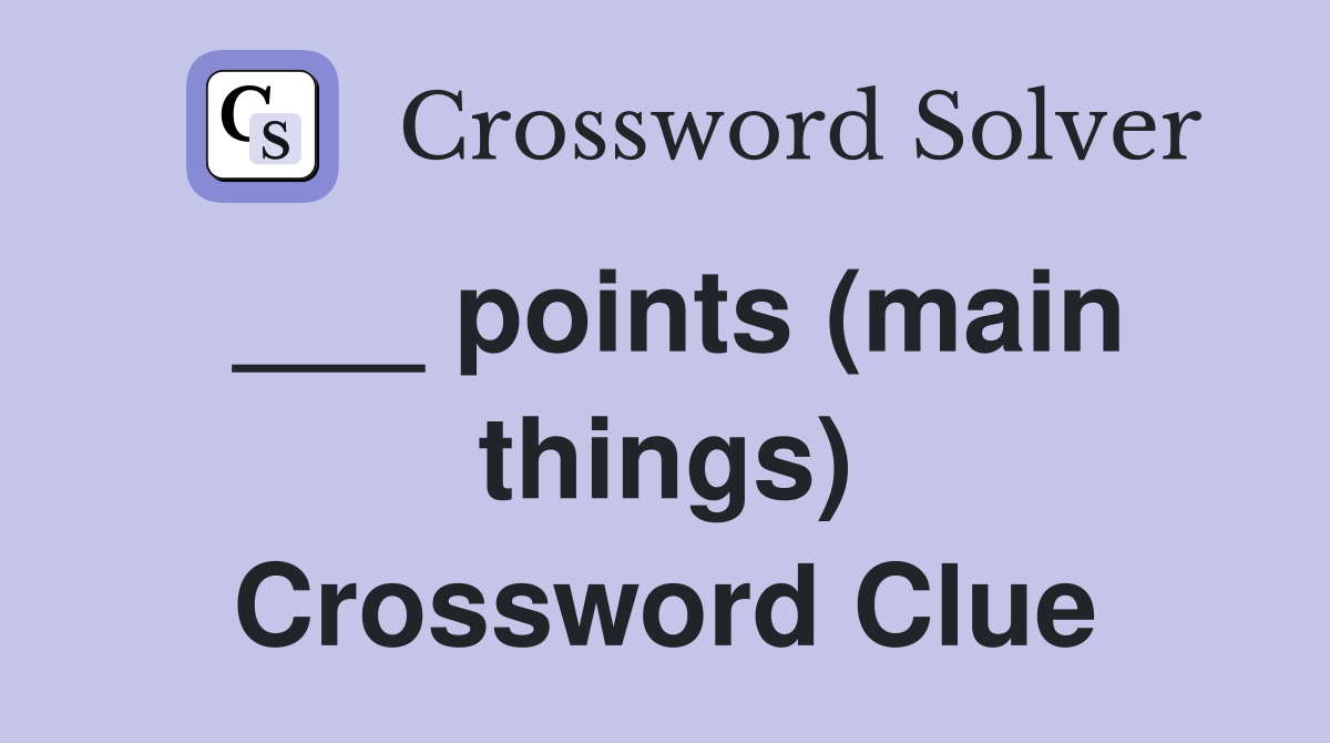 ___ points (main things) Crossword Clue