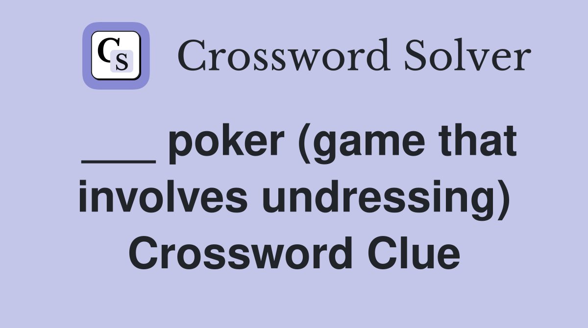 ___ poker (game that involves undressing) Crossword Clue