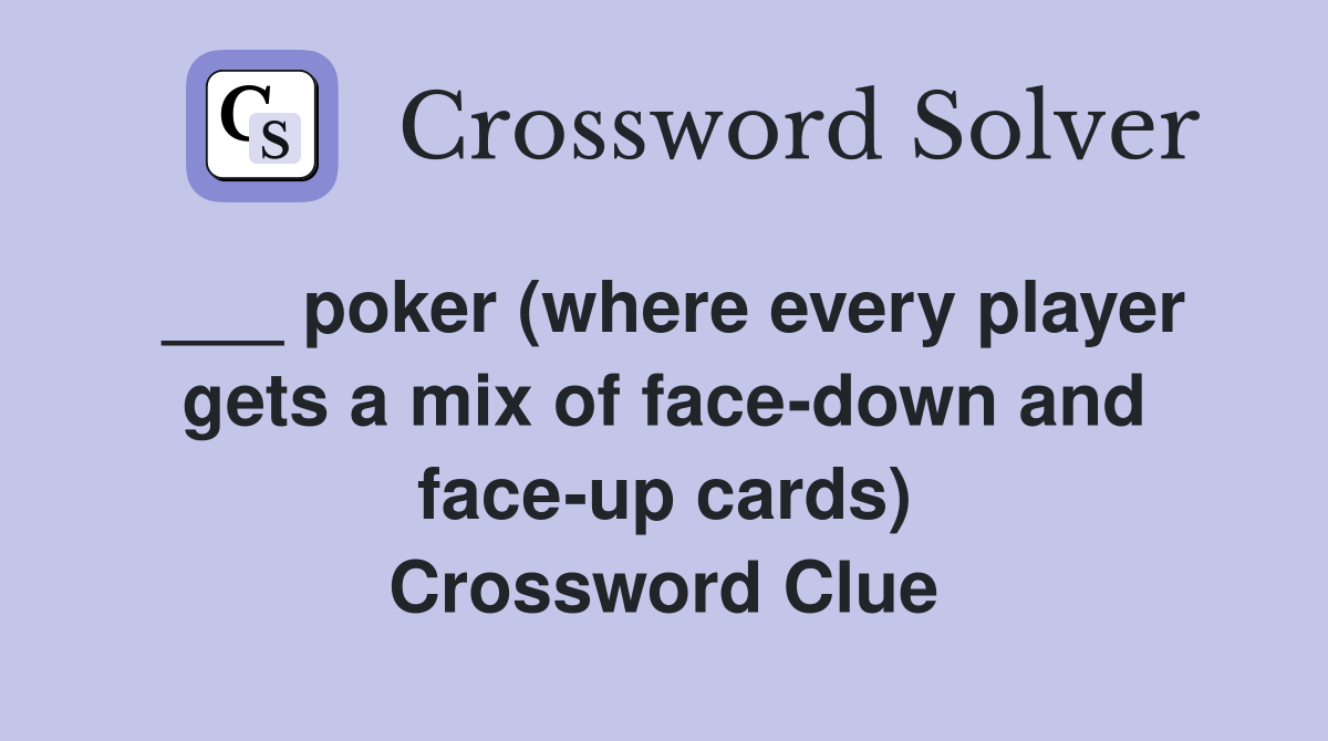 ___ poker (where every player gets a mix of face-down and face-up cards) Crossword Clue
