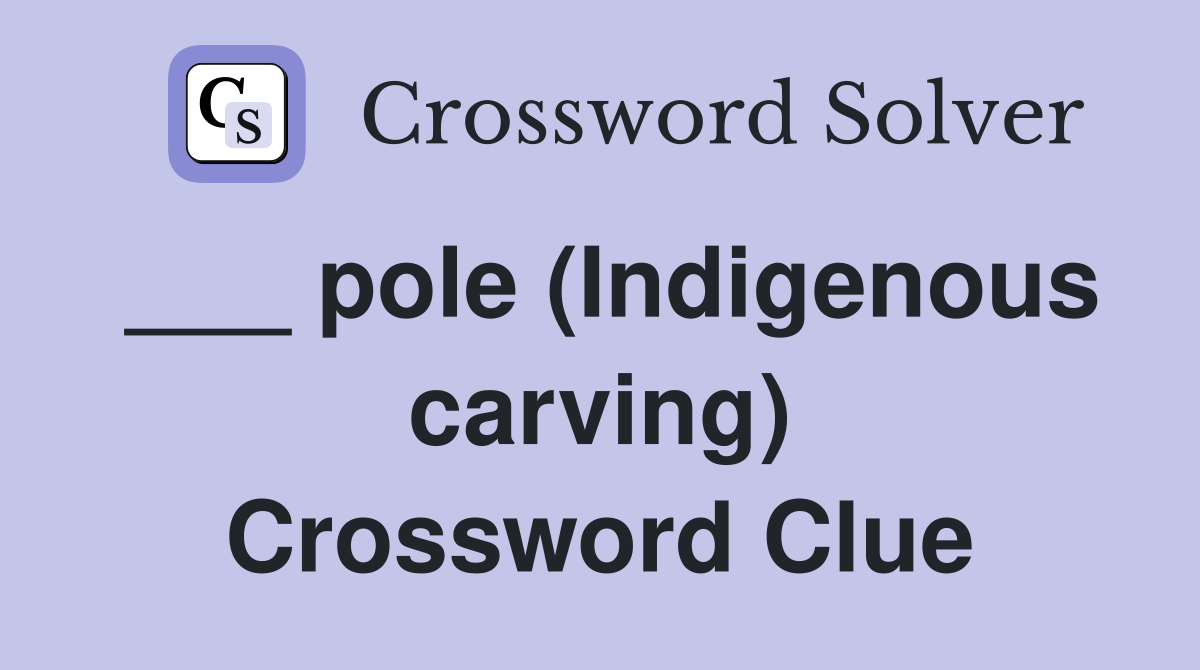___ pole (Indigenous carving) Crossword Clue