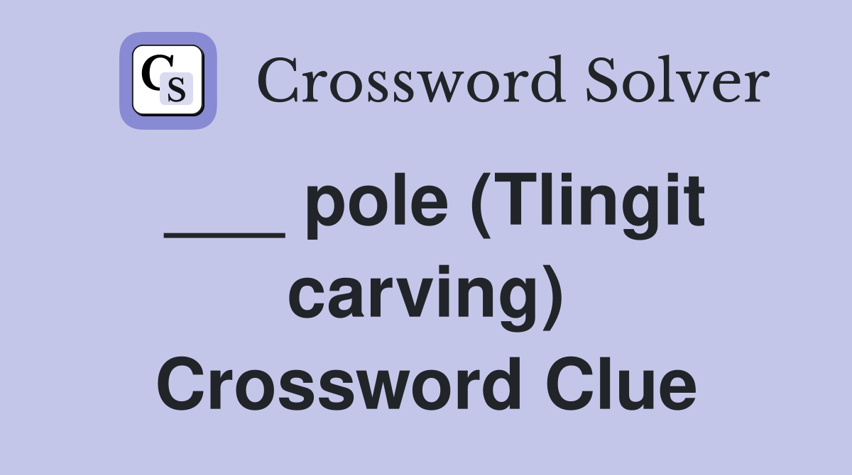 ___ pole (Tlingit carving) Crossword Clue