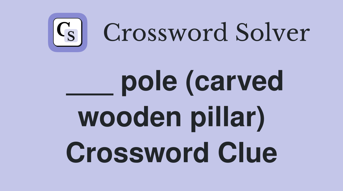 ___ pole (carved wooden pillar) Crossword Clue