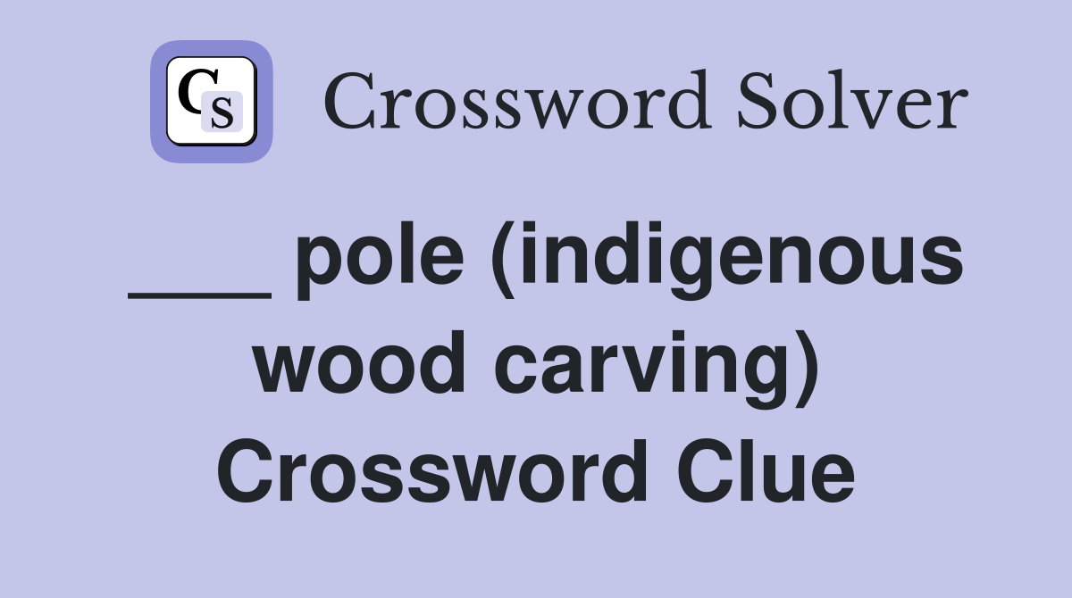 ___ pole (indigenous wood carving) Crossword Clue
