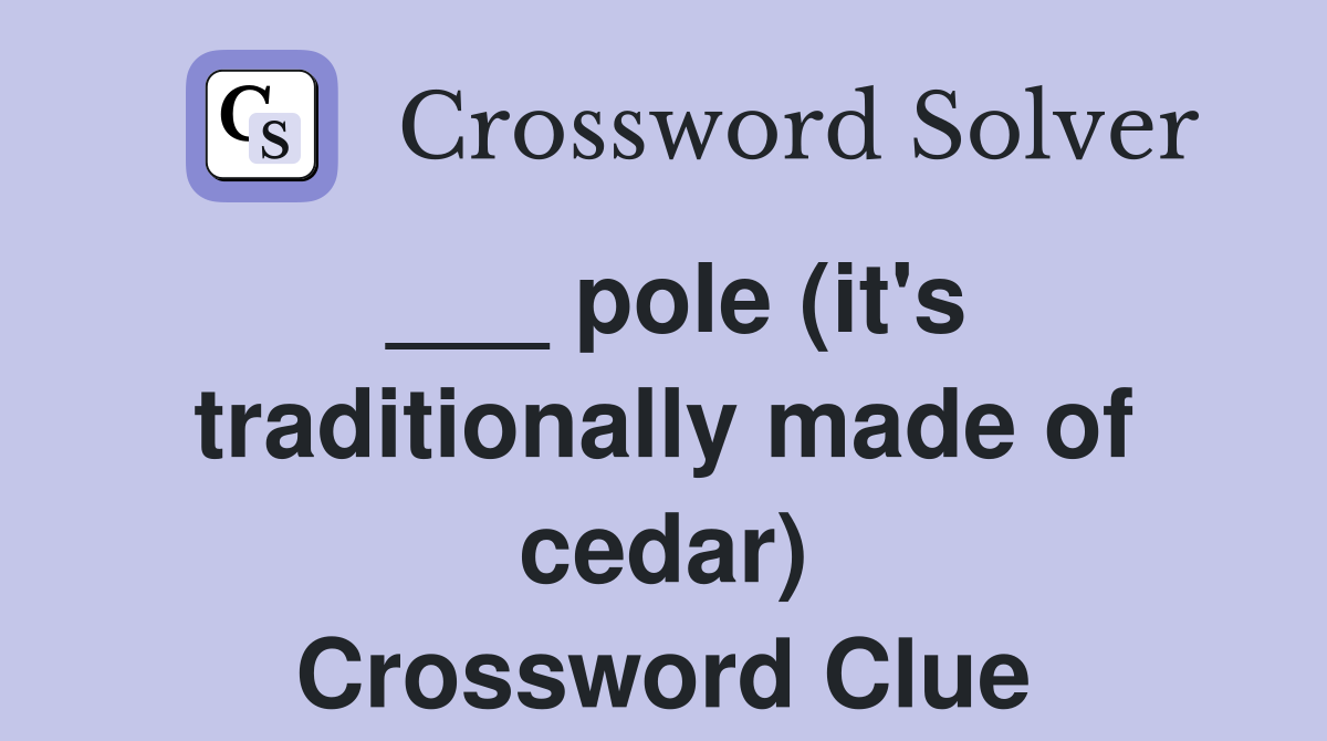 ___ pole (it's traditionally made of cedar) Crossword Clue