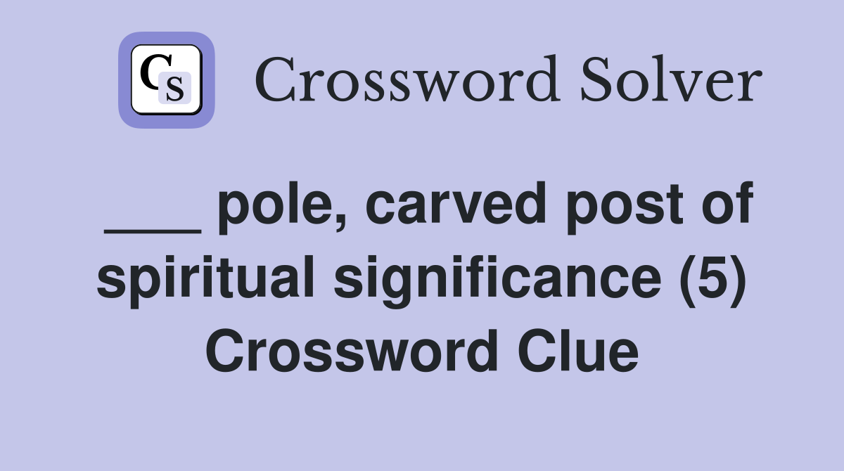 pole carved post of spiritual significance (5) Crossword Clue