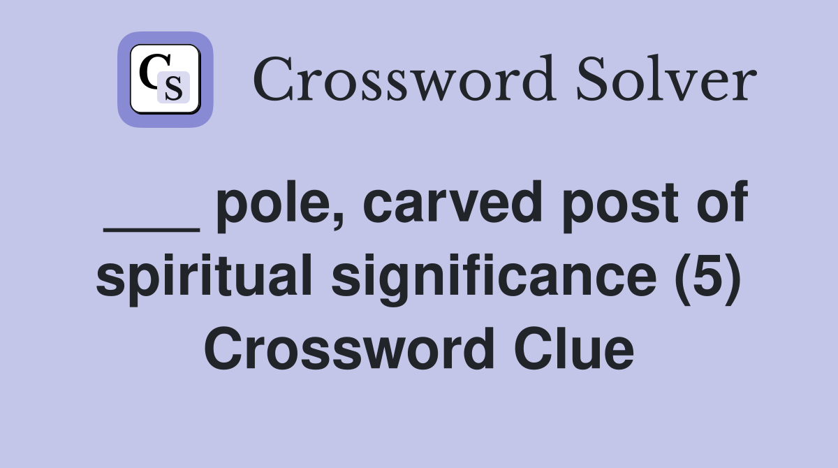 ___ pole, carved post of spiritual significance (5) Crossword Clue