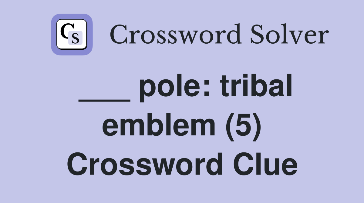 ___ pole: tribal emblem (5) Crossword Clue