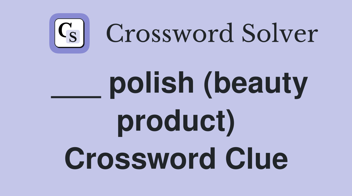 ___ polish (beauty product) Crossword Clue