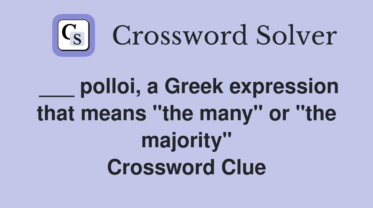 ___ polloi, a Greek expression that means "the many" or "the majority" Crossword Clue