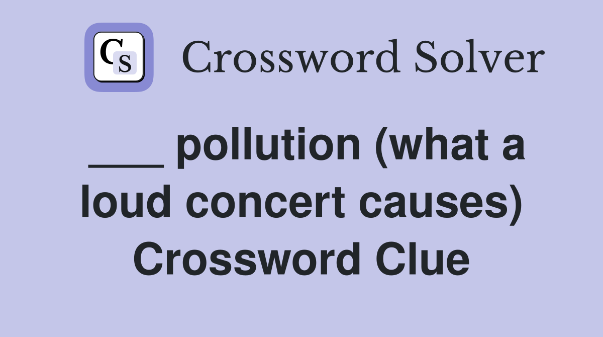 ___ pollution (what a loud concert causes) Crossword Clue