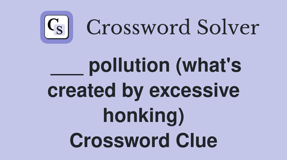 ___ pollution (what's created by excessive honking) Crossword Clue