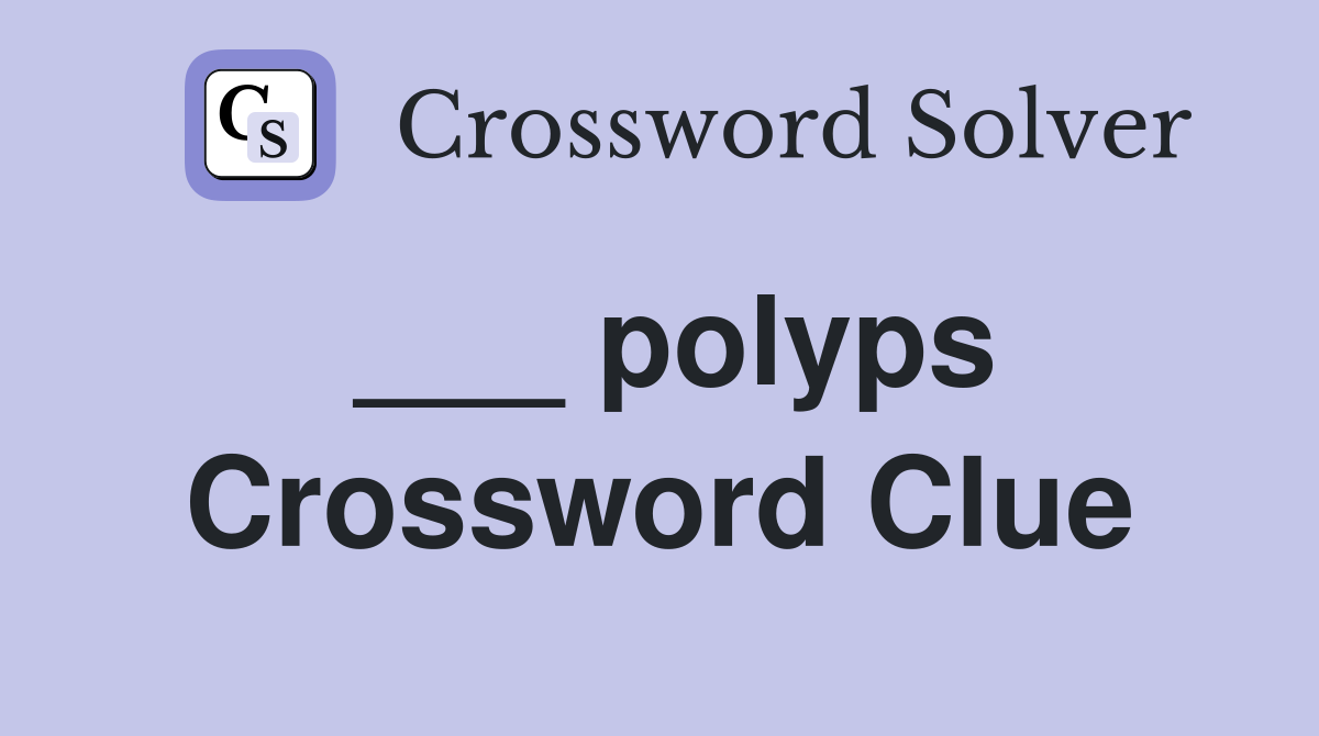 ___ polyps Crossword Clue