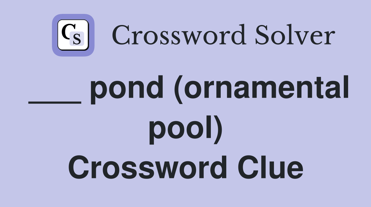 ___ pond (ornamental pool) Crossword Clue