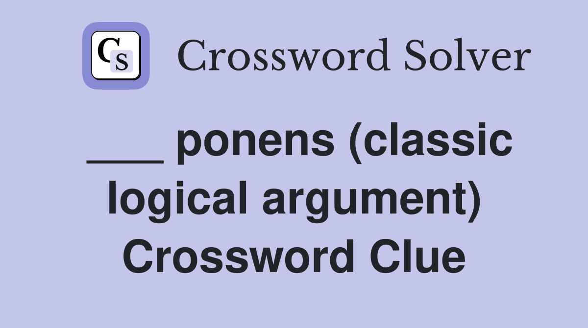 ___ ponens (classic logical argument) Crossword Clue