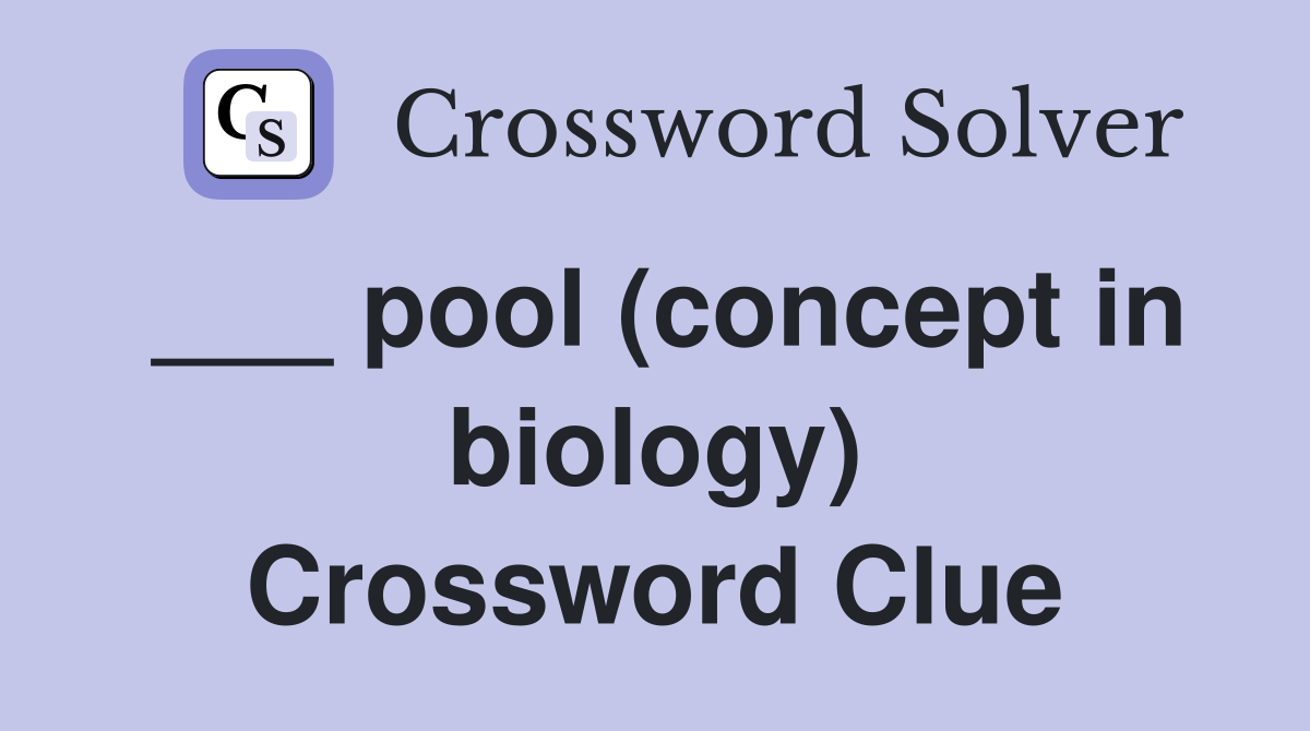 ___ pool (concept in biology) Crossword Clue