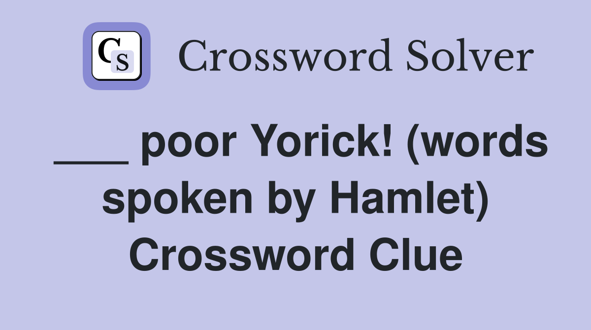___ poor Yorick! (words spoken by Hamlet) Crossword Clue