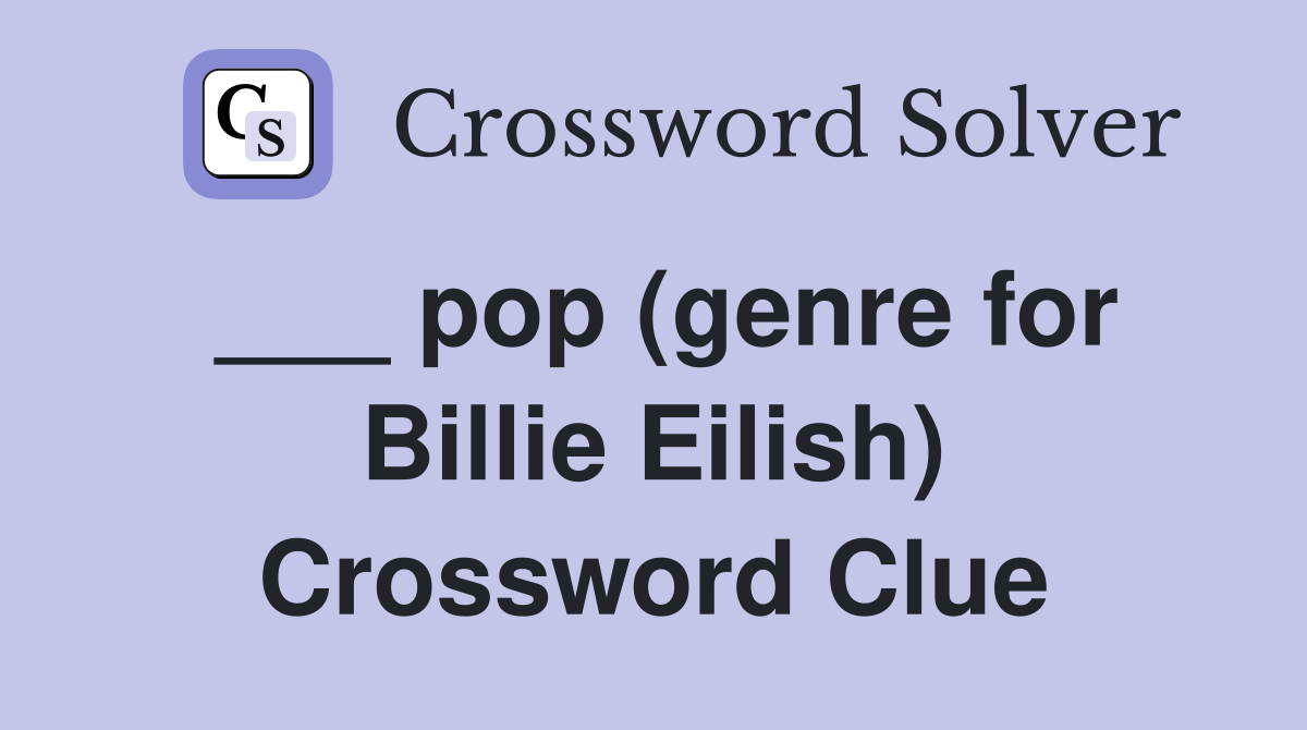 ___ pop (genre for Billie Eilish) Crossword Clue