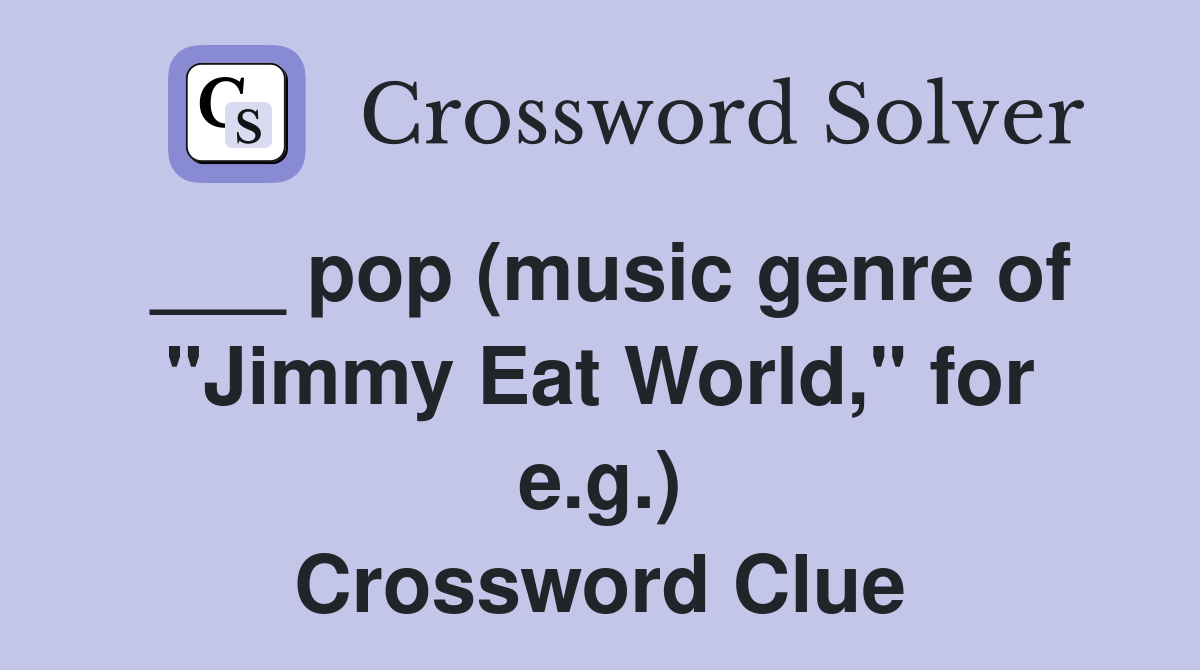 ___ pop (music genre of "Jimmy Eat World," for e.g.) Crossword Clue
