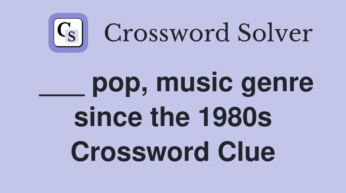 ___ pop, music genre since the 1980s Crossword Clue