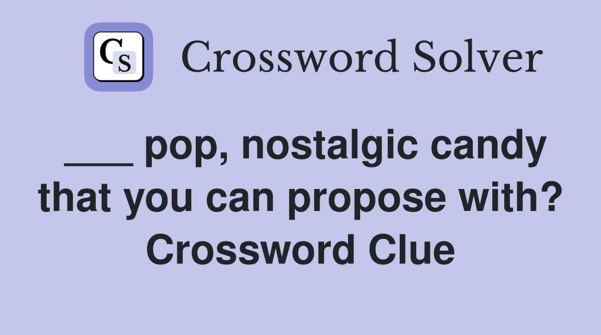 ___ pop, nostalgic candy that you can propose with? Crossword Clue