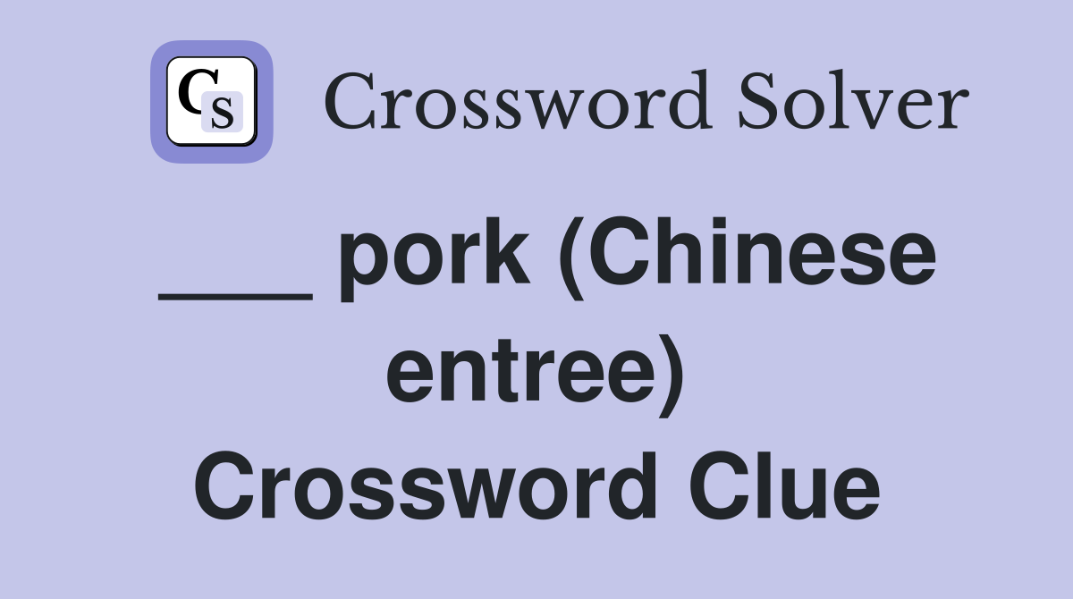 ___ pork (Chinese entree) Crossword Clue