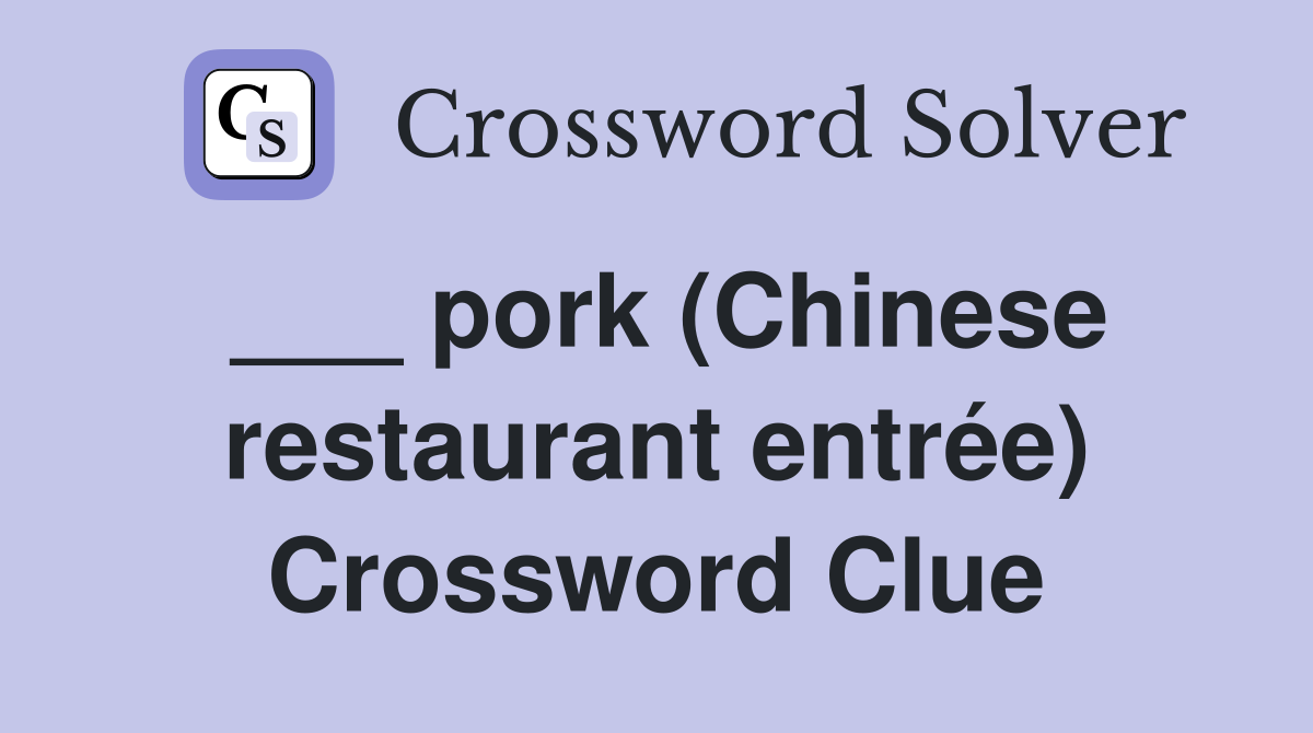 ___ pork (Chinese restaurant entrée) Crossword Clue