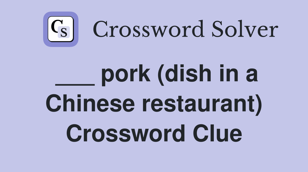 ___ pork (dish in a Chinese restaurant) Crossword Clue