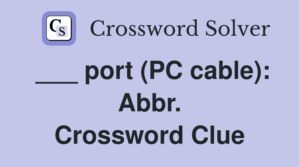 ___ port (PC cable): Abbr. Crossword Clue