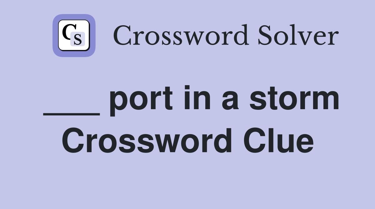___ port in a storm Crossword Clue