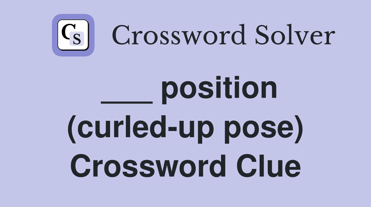 ___ position (curled-up pose) Crossword Clue