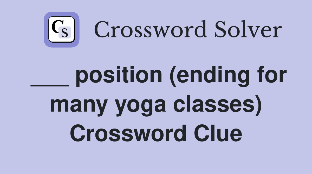 ___ position (ending for many yoga classes) Crossword Clue