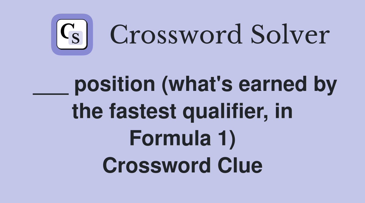 ___ position (what's earned by the fastest qualifier, in Formula 1) Crossword Clue