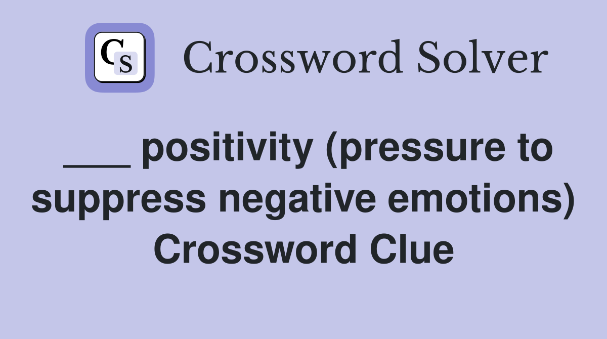 ___ positivity (pressure to suppress negative emotions) Crossword Clue