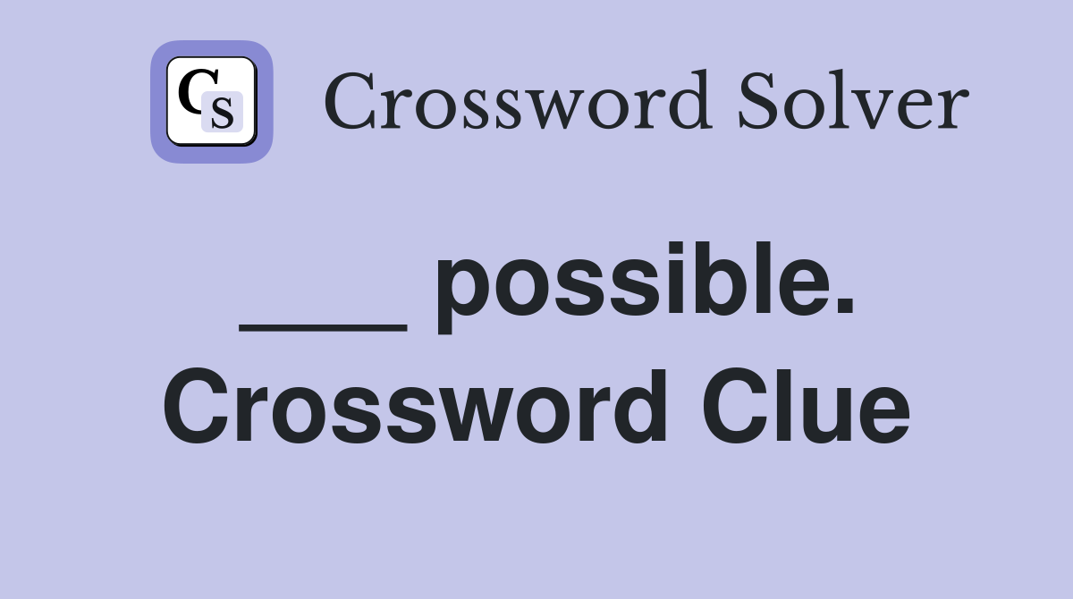 ___ possible. Crossword Clue