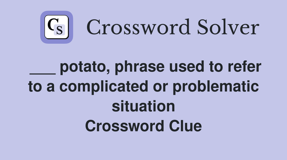 ___ potato, phrase used to refer to a complicated or problematic situation Crossword Clue
