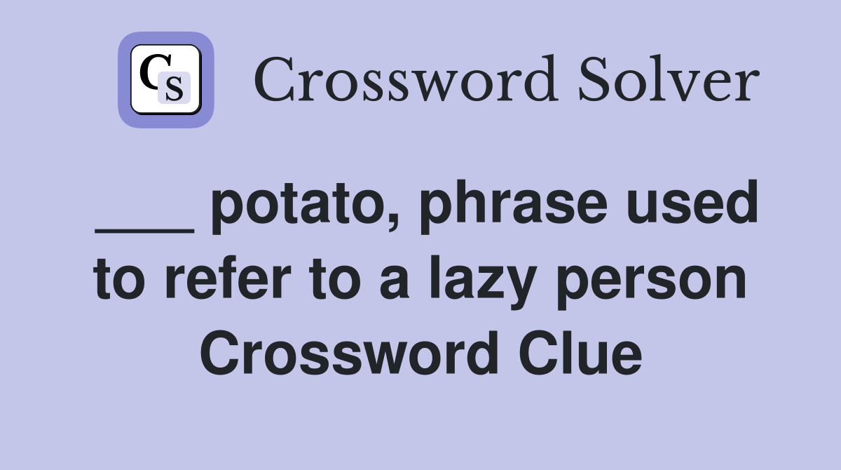 ___ potato, phrase used to refer to a lazy person Crossword Clue
