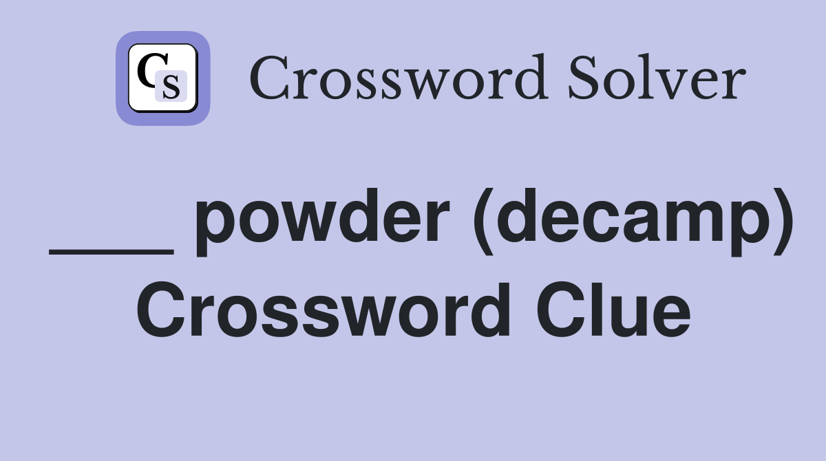 ___ powder (decamp) Crossword Clue