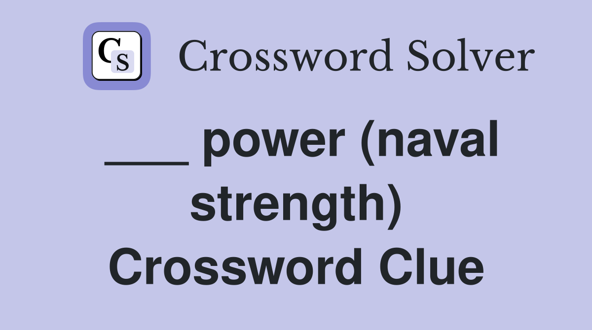 ___ power (naval strength) Crossword Clue