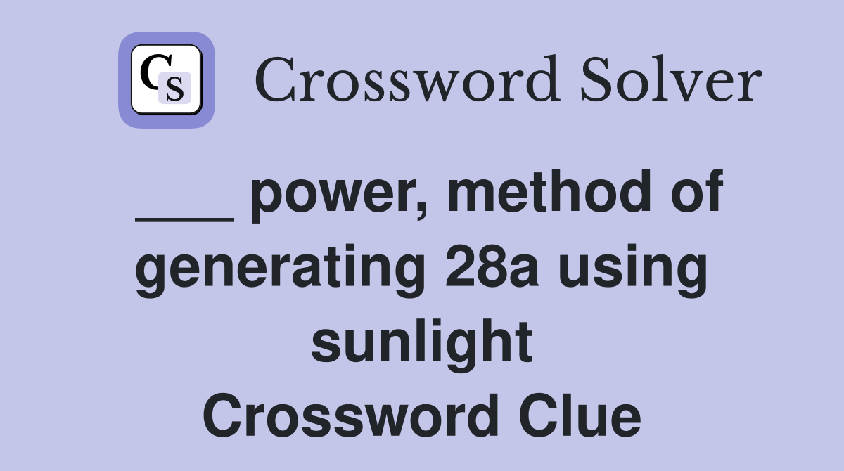 ___ power, method of generating 28a using sunlight Crossword Clue