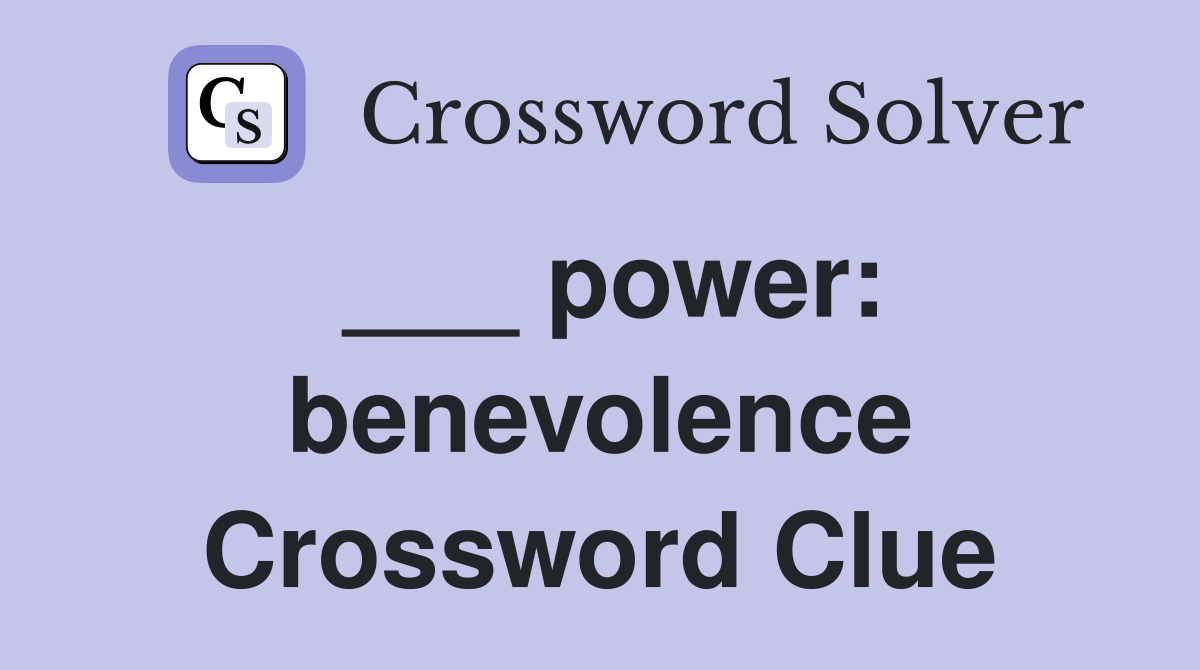 ___ power: benevolence Crossword Clue