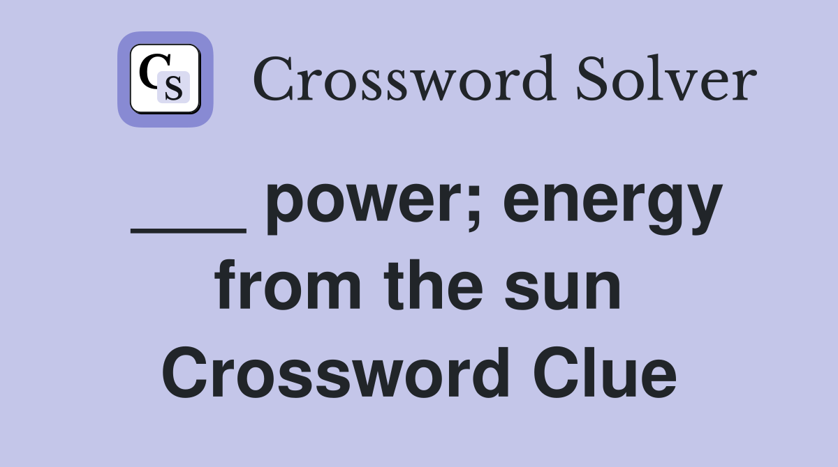 ___ power; energy from the sun Crossword Clue