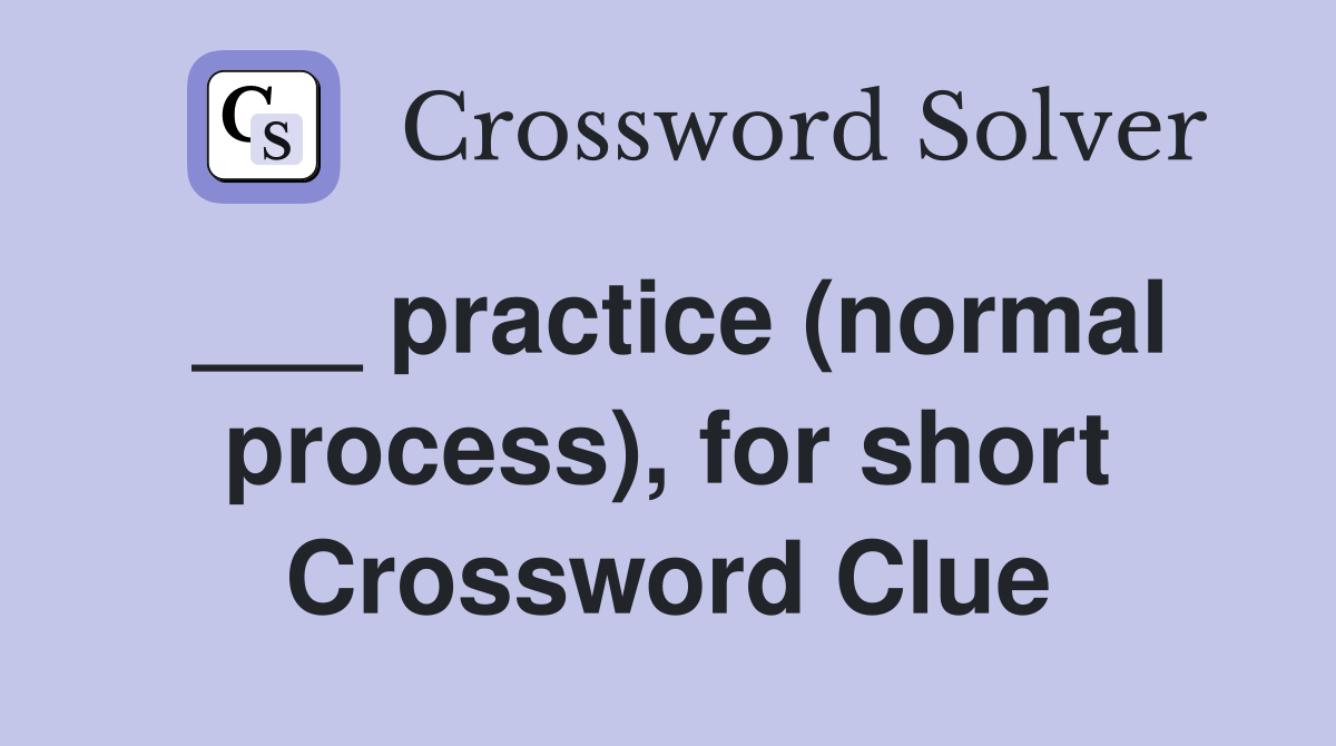 ___ practice (normal process), for short Crossword Clue