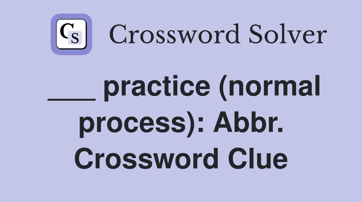 ___ practice (normal process): Abbr. Crossword Clue