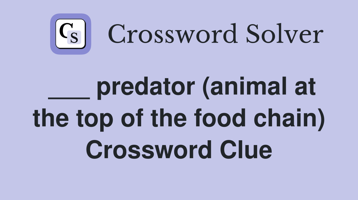 ___ predator (animal at the top of the food chain) Crossword Clue