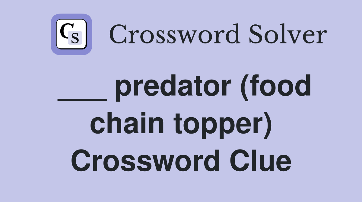 ___ predator (food chain topper) Crossword Clue