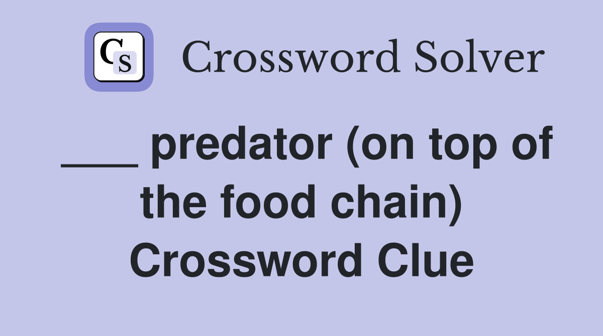 ___ predator (on top of the food chain) Crossword Clue